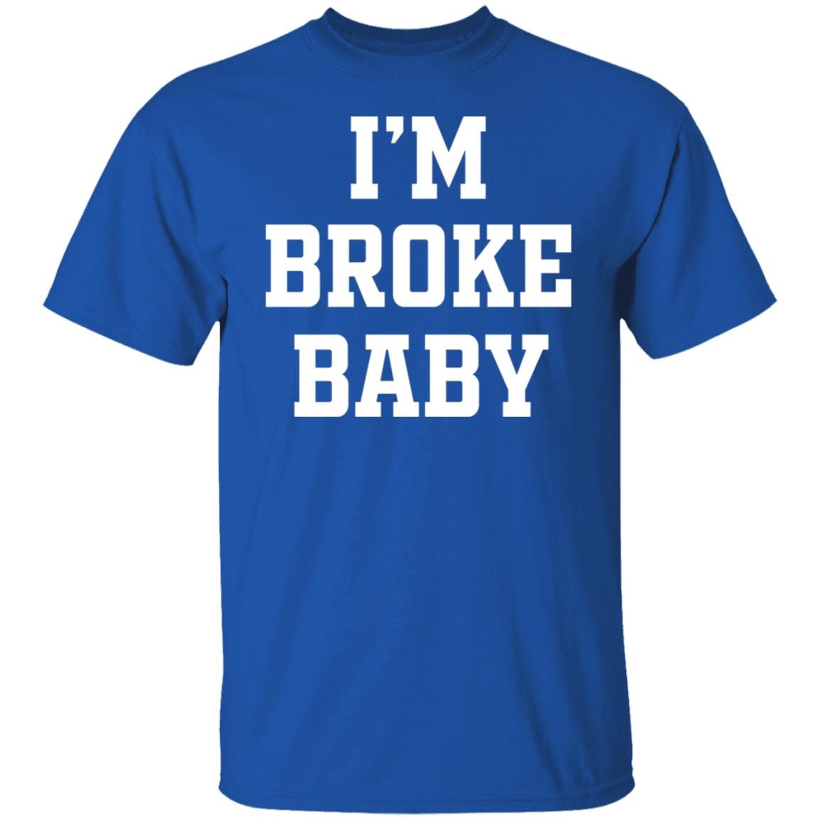 I’m Broke Baby 2022 Shirt