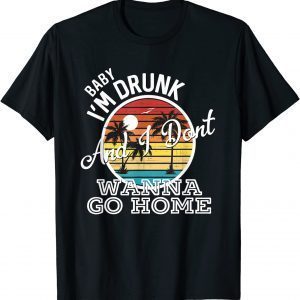 I'm Drunk And I Don't Wanna Go Home 2022 Shirt