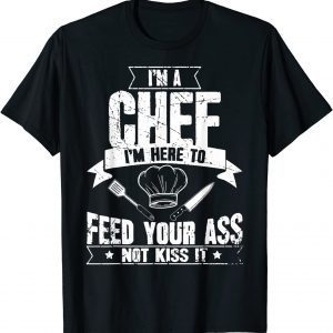 I'm Here To Feed Your Ass Not Kiss It Chef Classic Shirt