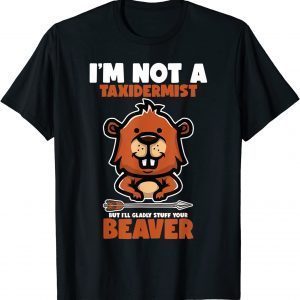 I'm Not A Taxidermist Hunting Beaver Riffle Hunter Classic Shirt
