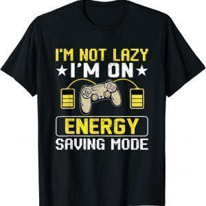 I'm Not Lazy I'm On Energy Saving Mode Gaming 2022 Shirt