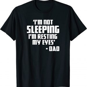 I'm Not Sleeping I'm Resting My Eyes Fathers Day New Dad 2022 Shirt