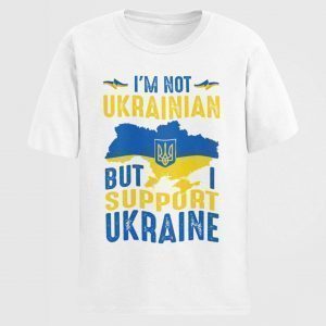 I'm Not Ukrainian But I Support Ukraine Peace Ukraine T-Shirt