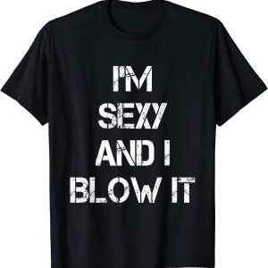 I'm Sexy And I Blow It Gardener Gardening Leaf Blower Lawn 2022 Shirt
