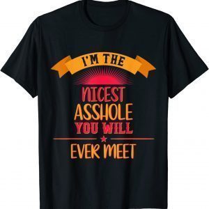I'm The Nicest A-hole You Meet Classic Shirt