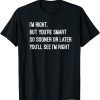 I'm right but you're smart 2022 Shirt