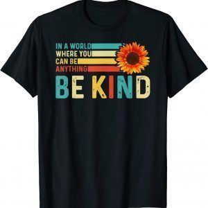 In A World Where You Can Be Anything Be Kind Kindness 2022 Shirt