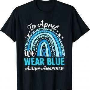 In April We Wear Blue Autism Awareness Month Autism Rainbow 2022 Shirt