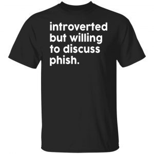 Introverted But Willing To Discuss Phish 2022 Shirt