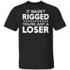 It Was Rigged You’re Just A Loser 2022 Shirt
