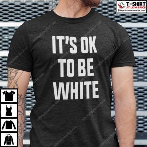 It’s OK To Be White Classic Shirt