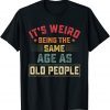 It's Weird Being The Same Age As Old People Vintage 2022 Shirt