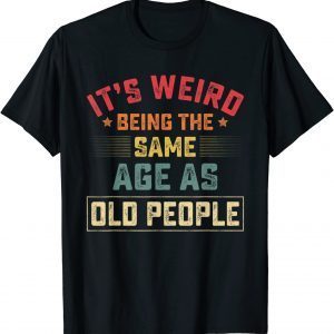 It's Weird Being The Same Age As Old People Vintage 2022 Shirt