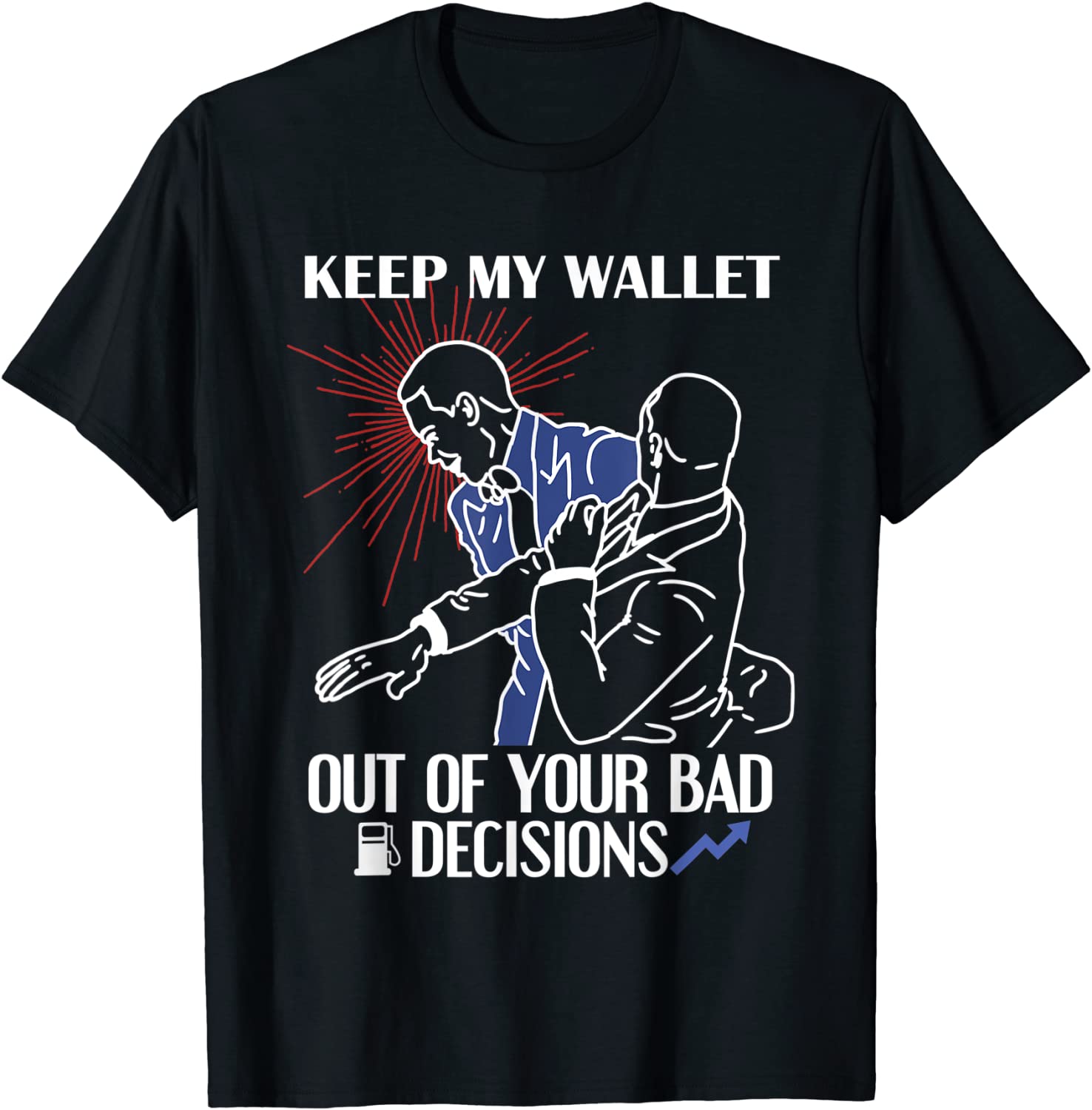 Keep My Wallet Out Of Your Bad Decisions - Gas Prices 2022 Shirt