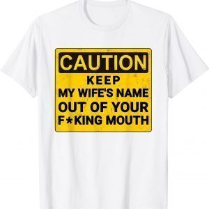 Keep My Wife's Name Out Of Your Mouth 2022 T-Shirt
