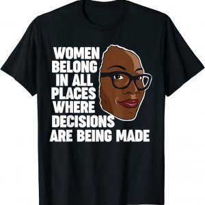 Ketanji Brown Jackson Women Belong Where Decisions Are Made Classic Shirt
