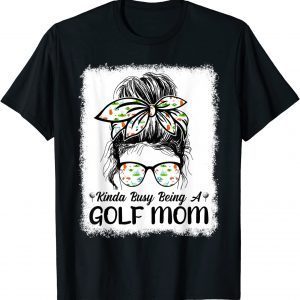Kinda Busy Being A Golf Mom Messy Bun Golfers Mother's Day 2022 Shirt