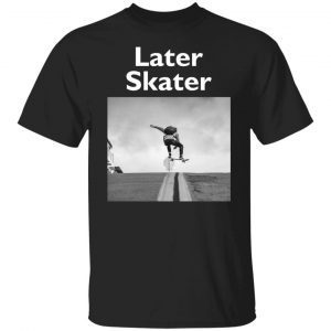 Later Skater 2022 Shirt