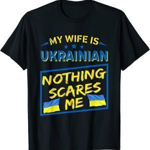 My Wife Is Ukrainian Nothing Scares Me Peace Ukraine T-Shirt