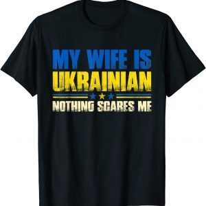 My Wife Is Ukrainian Nothing Scares Me Ukraina Proud Flag Love Ukraine T-Shirt