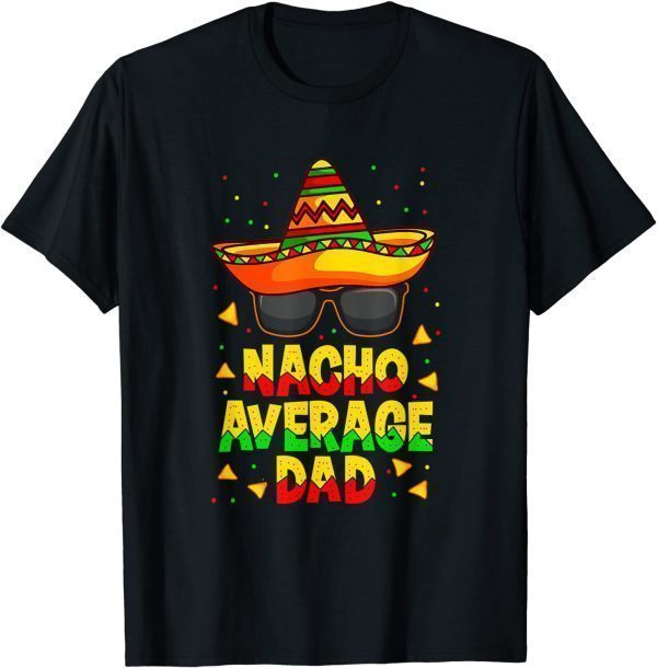 Nacho Average Dad Mexican Father Cinco De Mayo Daddy Fiesta 2022 Shirt