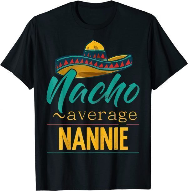 Nacho Average Nannie Cinco De Mayo Sombrero Classic Shirt