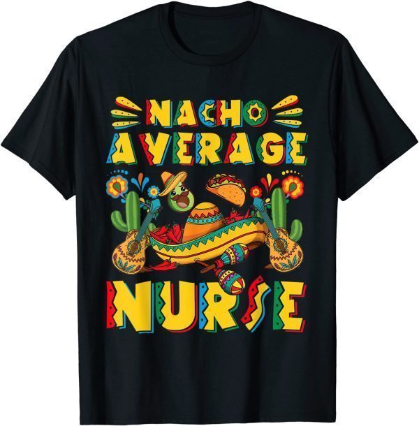 Nacho Average Nurse Mexican Sombrero Hat Cinco De Mayo 2022 Shirt