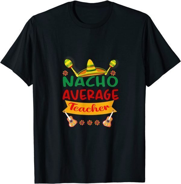 Nacho Average Teacher Cinco De Mayo Fiesta 2022 Shirt
