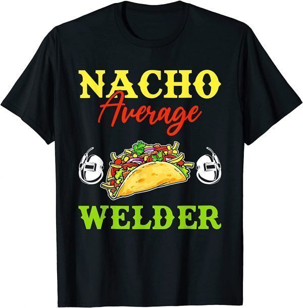 Nacho Average Welder Lover Weldering Cinco De Mayo Mexican 2022 T-Shirt