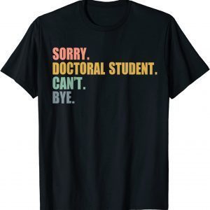 Sorry I Can't Doctoral Student Doctorate Degree Classic Shirt