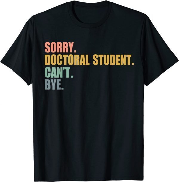 Sorry I Can't Doctoral Student Doctorate Degree Classic Shirt