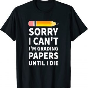 Sorry I Can't I'm Grading Papers Until I Die Costumed Classic Shirt