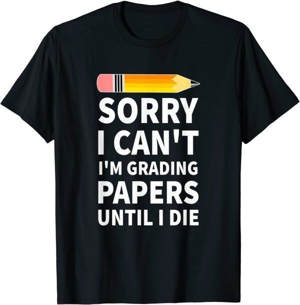 Sorry I Can't I'm Grading Papers Until I Die Costumed Classic Shirt