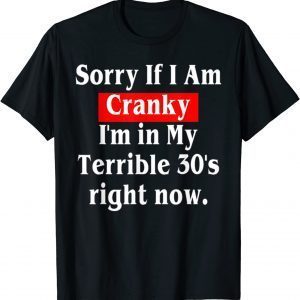 Sorry If I Am Cranky I'm In My Terrible 30's Right Now 2022 Shirt