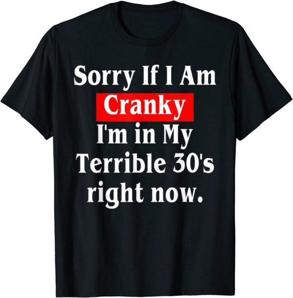 Sorry If I Am Cranky I'm In My Terrible 30's Right Now 2022 Shirt