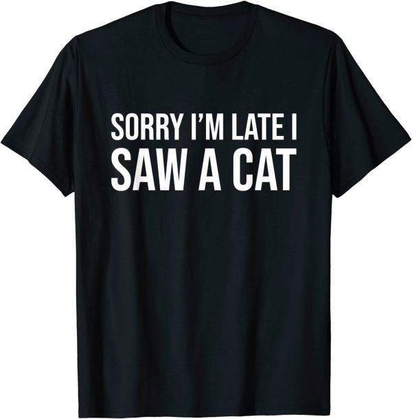 Sorry I'm Late I Saw A Cat Pet Cats Mom Mother's Day Classic Shirt