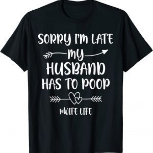 Sorry I'm Late My Husband Had To Poop 2022 Shirt