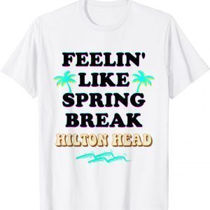 Spring Break 2022 SC Feeling Like Spring Break Hilton Head Classic T-Shirt