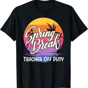 Spring Break Squad 2022 Retro Spring Break Teacher Off Duty 2022 T-Shirt