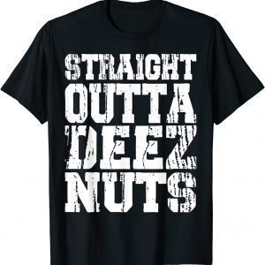 Straight Outta Deez Nuts 2022 Shirt