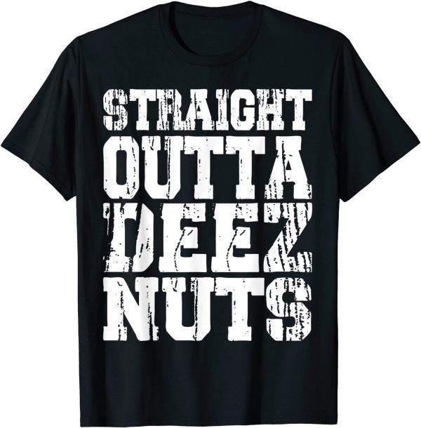 Straight Outta Deez Nuts 2022 Shirt