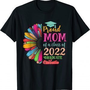 Sunflower 2022 Proud Mom Of A 2022 Senior Graduation Classic Shirt