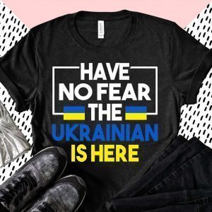 Support Ukraine Flag Have No Fear The Ukrainian Is Here Shirt