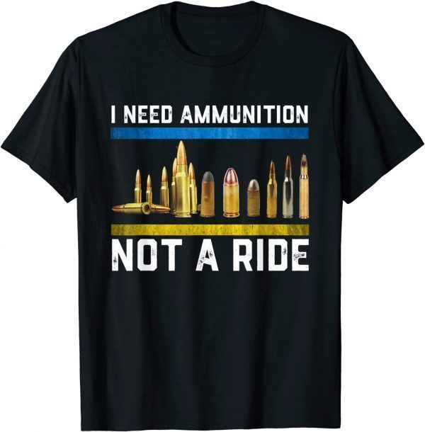 Support Ukraine I Need Ammunition Not A Ride Peace Ukraine T-Shirt