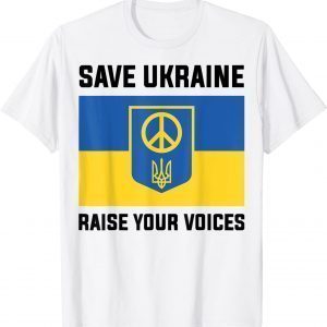 Support Ukraine Save Ukraine Raise Your Voices Ukraine Flag Peace Ukraine Shirt