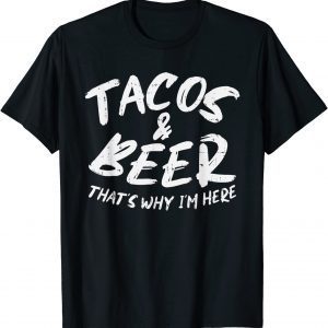 Tacos Beer Why Im Here Pub Cinco De Mayo Drinking Mexican 2022 Shirt