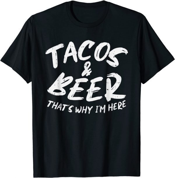 Tacos Beer Why Im Here Pub Cinco De Mayo Drinking Mexican 2022 Shirt