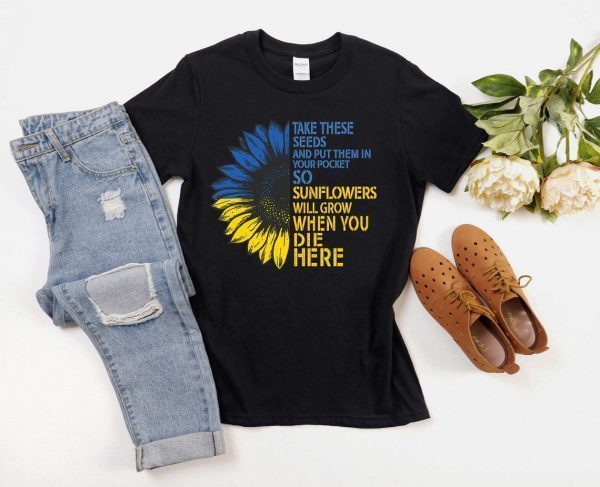 Take These Seeds and Put Them in Your Pockets So At Least Sunflowers Will Grow Love Peace Ukraine Shirt