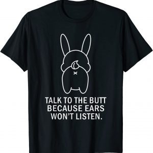 Talk To Butt Because Ears Wont Listen Rabbit Bunny 2022 Shirt