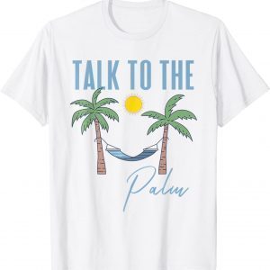 Talk To The Palm Trees Tropical Island Lovers 2022 Shirt